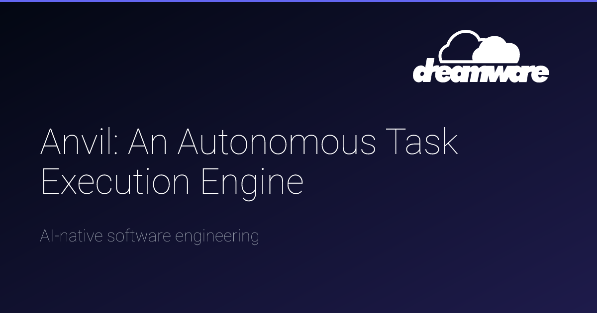 Anvil: An Autonomous Task Execution Engine | Dreamware